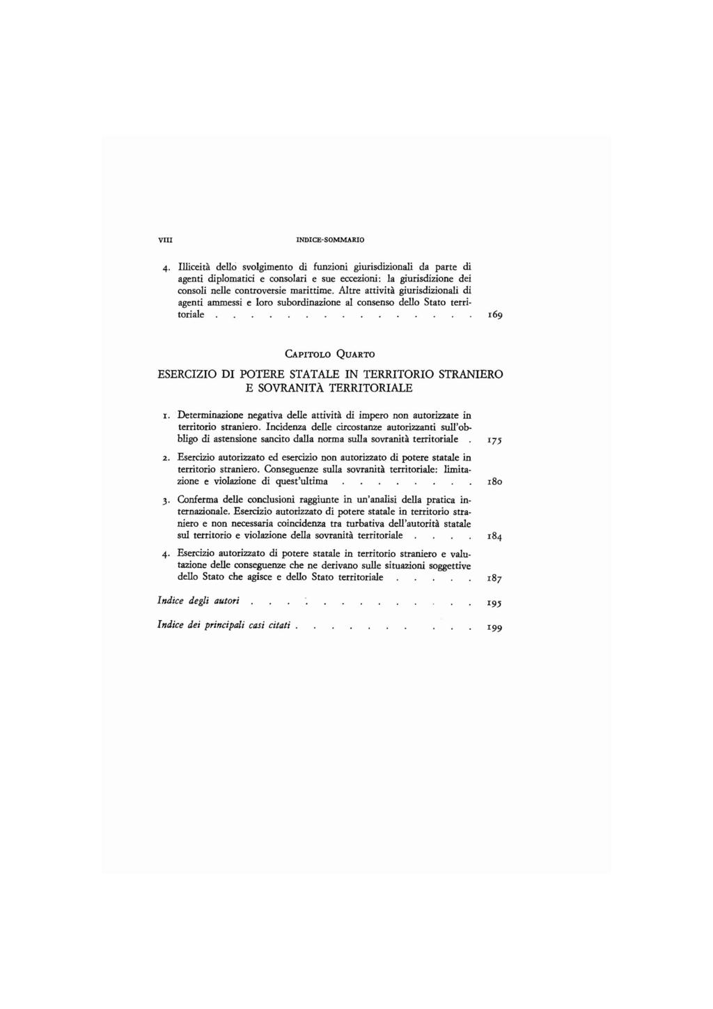 VIII INDICE-SOMMARIO 4. Illiceità dello svolgimento di funzioni giurisdizionali da parte di agenti diplomatici e consolari e sue eccezioni: la giurisdizione dei consoli nelle controversie marittime.