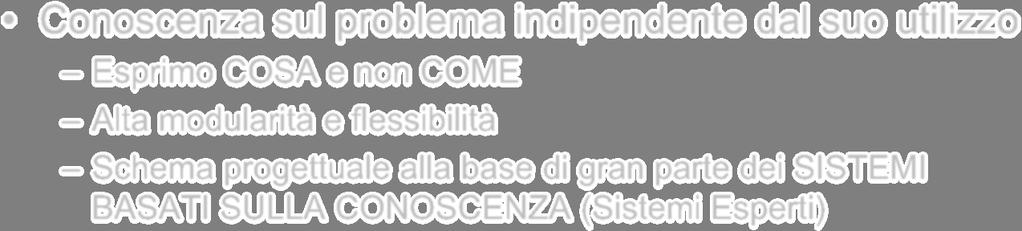 ALGORITMO = LOGICA + CONTROLLO Conoscenza sul problema indipendente dal suo utilizzo Esprimo COSA e non COME Alta modularità e