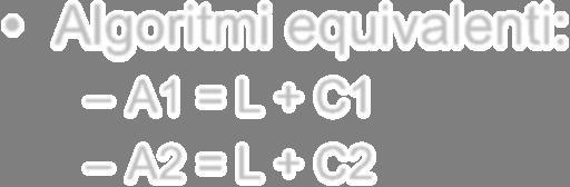 problema correttezza ed efficienza CONTROLLO: strategia risolutiva efficienza Algoritmi equivalenti: A1 = L + C1 A2 = L + C2 10 PIU