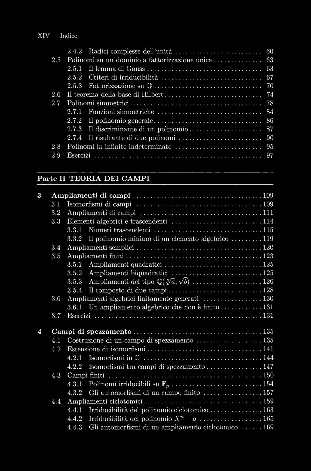 XIV Indice 2.4.2 Radici complesse dell'unità......................... 60 2.5 Polinomi su un dominio a fattorizzazione unica.............. 63 2.5.1 Il lemma di Gauss................................. 63 2.5.2 Criteri di irriducibilità.