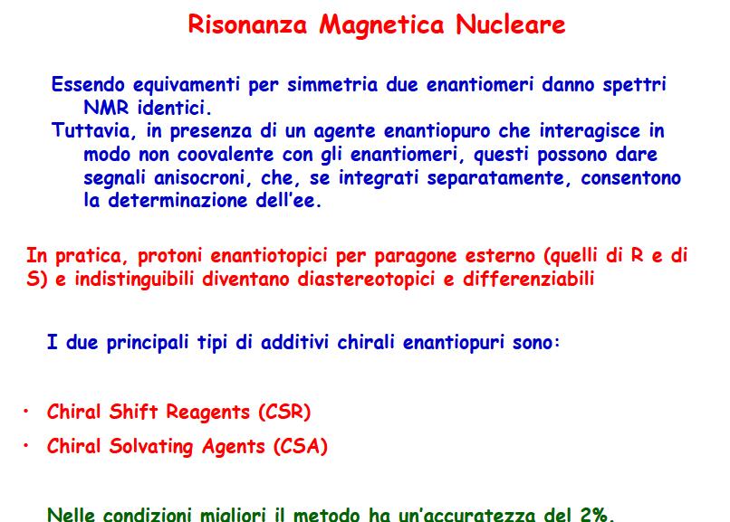 Risonanza magnetica nucleare (NMR) Essendo equivalenti per simmetria due enantiomeri danno Spettri NMR identici Tuttavia in presenza di un agente