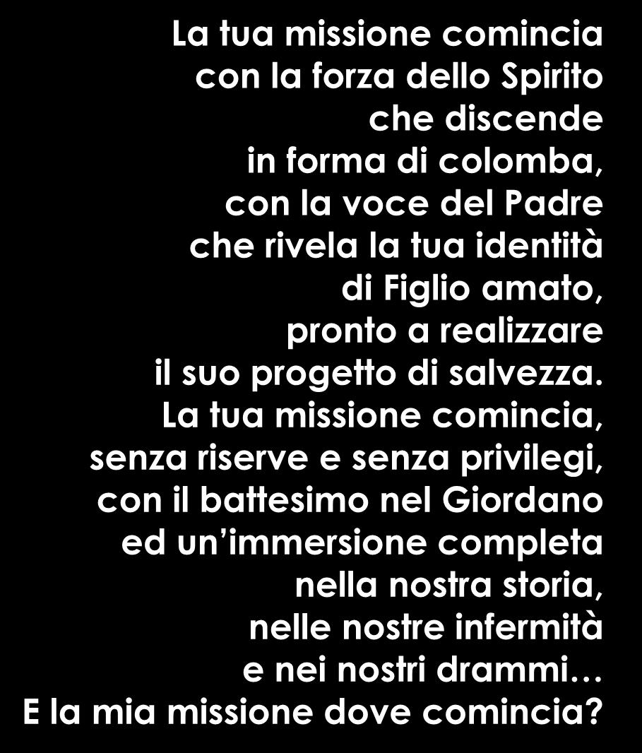 Mescolato alla folla di coloro che si riconoscono peccatori, che attendono qualcosa e qualcuno, che osano fidarsi delle promesse di Dio, tu dai inizio alla predicazione, a quel contatto quotidiano