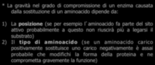 Una mutazione che causi la sostituzione di un aminoacido ha grande probabilità di comprometterne il funzionamento* Quindi è molto più