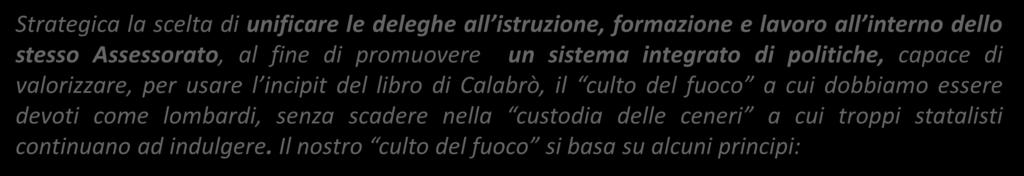 I principi delle politiche di Istruzione, formazione e lavoro Strategica la scelta di unificare le deleghe all istruzione, formazione e lavoro all interno dello stesso Assessorato, al fine di