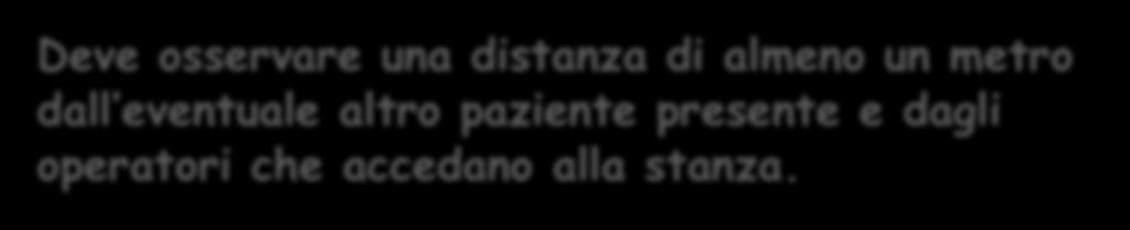 Deve osservare una distanza di almeno un metro dall eventuale altro paziente presente e