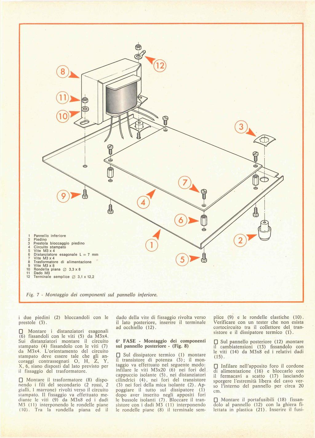 1 Pannello inferiore 2 Piedino 3 Prestola bloccaggio piedino 4 Circuito stampato 5 Vite M3 x 4 6 Distanziatore esagonale L = 7 mm 7 Vite M3 x 4 8 Trasformatore di alimentazione 9 Vite M3 x 8 10