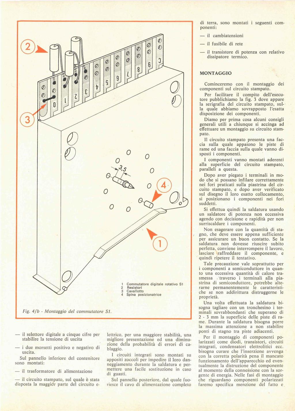 di terra, sono montati i seguenti componenti: il cambiatensioni il fusibile di rete il transistore di potenza con relativo dissipatore termico. MONTAGGIO Fig. 4/b - Montaggio del commutatore SI.