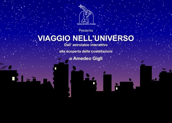 XXXVI Congresso Nazionale UAI MANDURIA (TA) 12-14 settembre 2003 VIAGGIO NELL'UNIVERSO Dall'Astrolabio Interattivo alle Costellazioni di Amedeo Gigli Viaggio nell'universo - dall'astrolabio