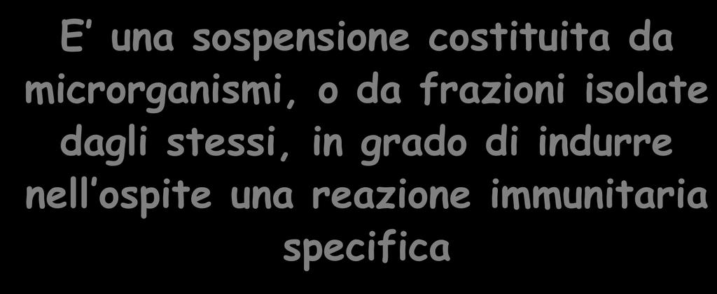 CHE COS È UN VACCINO E una sospensione costituita da microrganismi, o da frazioni