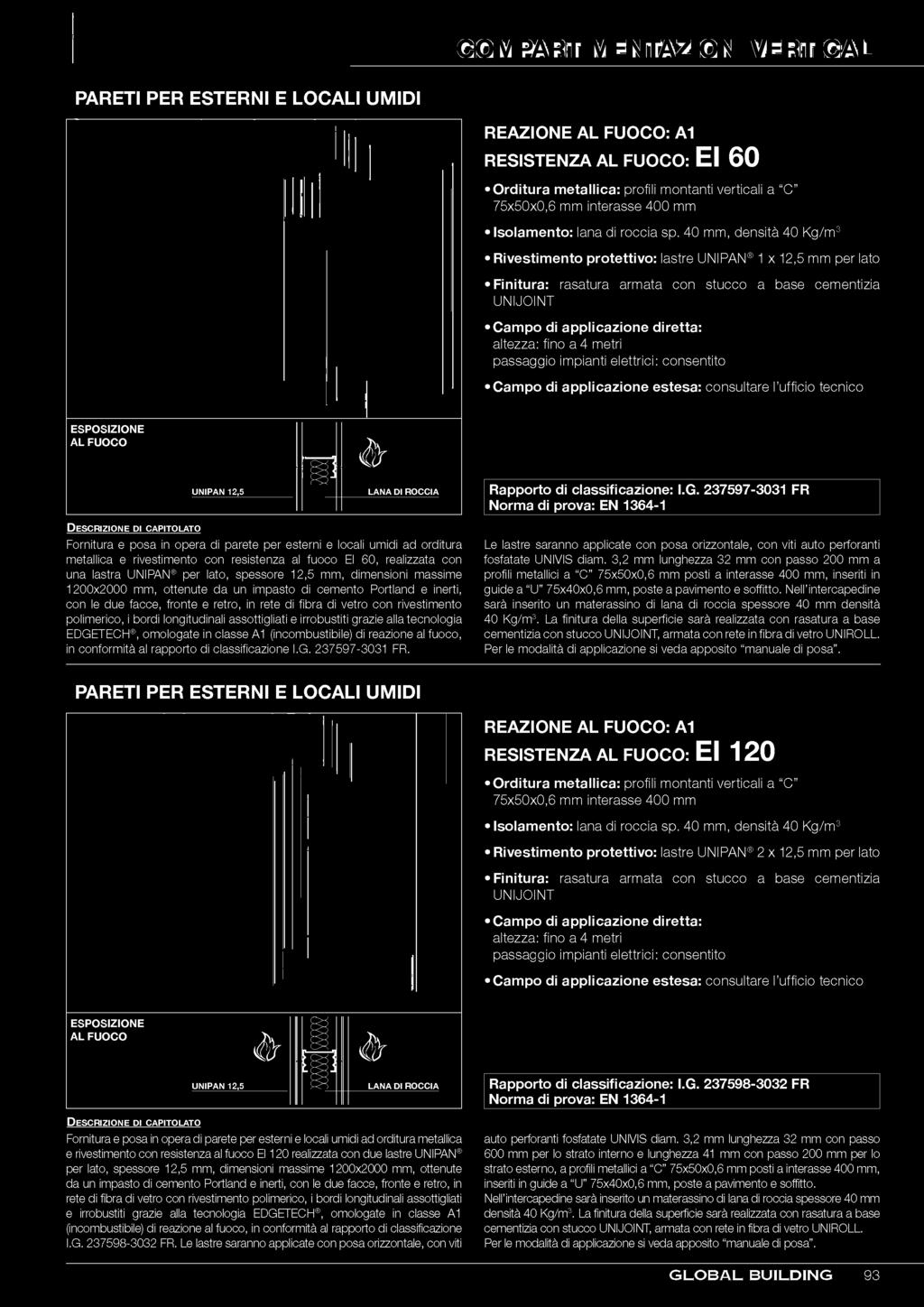 COMPARTIMENTAZIONI VERTICALI PARETI PER ESTERNI E LOCALI UMIDI R E S IS TE N Z A A L F U O C O : EI 60 Orditura metallica: profili montanti verticali a C 75x50x0,6 mm interasse 400 mm isolamento: