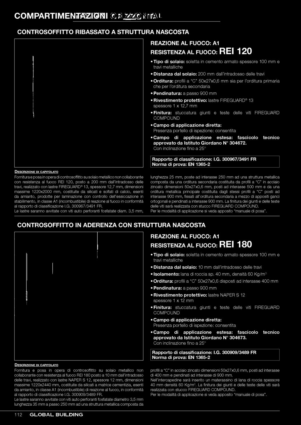 protettivo: lastre FIREGUARD 13 spessore 1 x 12,7 mm Finitura: stuccatura giunti e teste delle viti FIREGUARD COMPOUND Presenza portello di ispezione: consentita Campo di applicazione estesa: