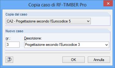 7 Funzioni generali Copia caso di progetto Per copiare i dati di input del caso di carico corrente, usare il menu di RF-TIMBER Pro File Copia caso Apparirà la seguente