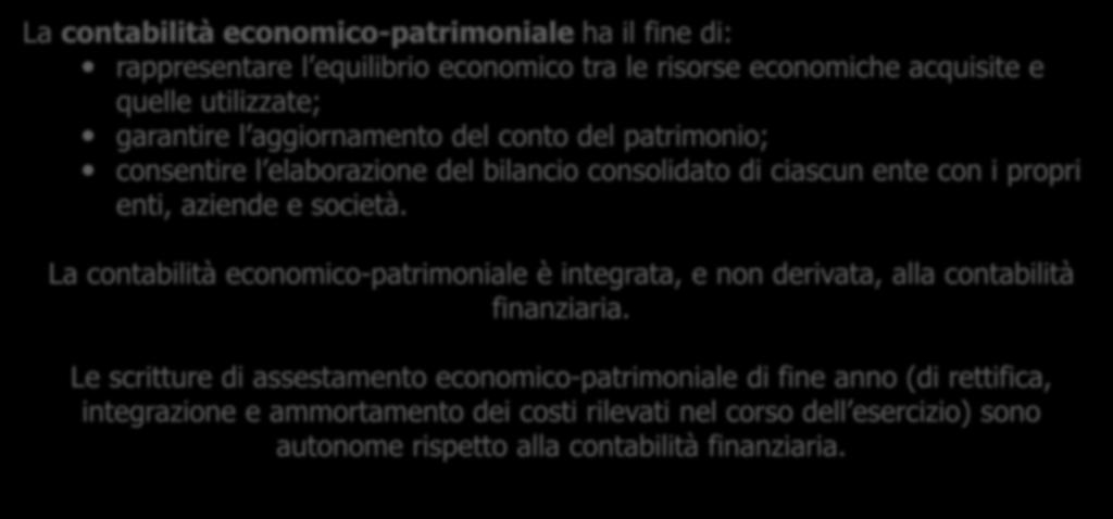 La contabilità economico-patrimoniale ha il fine di: rappresentare l equilibrio economico tra le risorse economiche acquisite e quelle utilizzate; garantire l aggiornamento del conto del patrimonio;