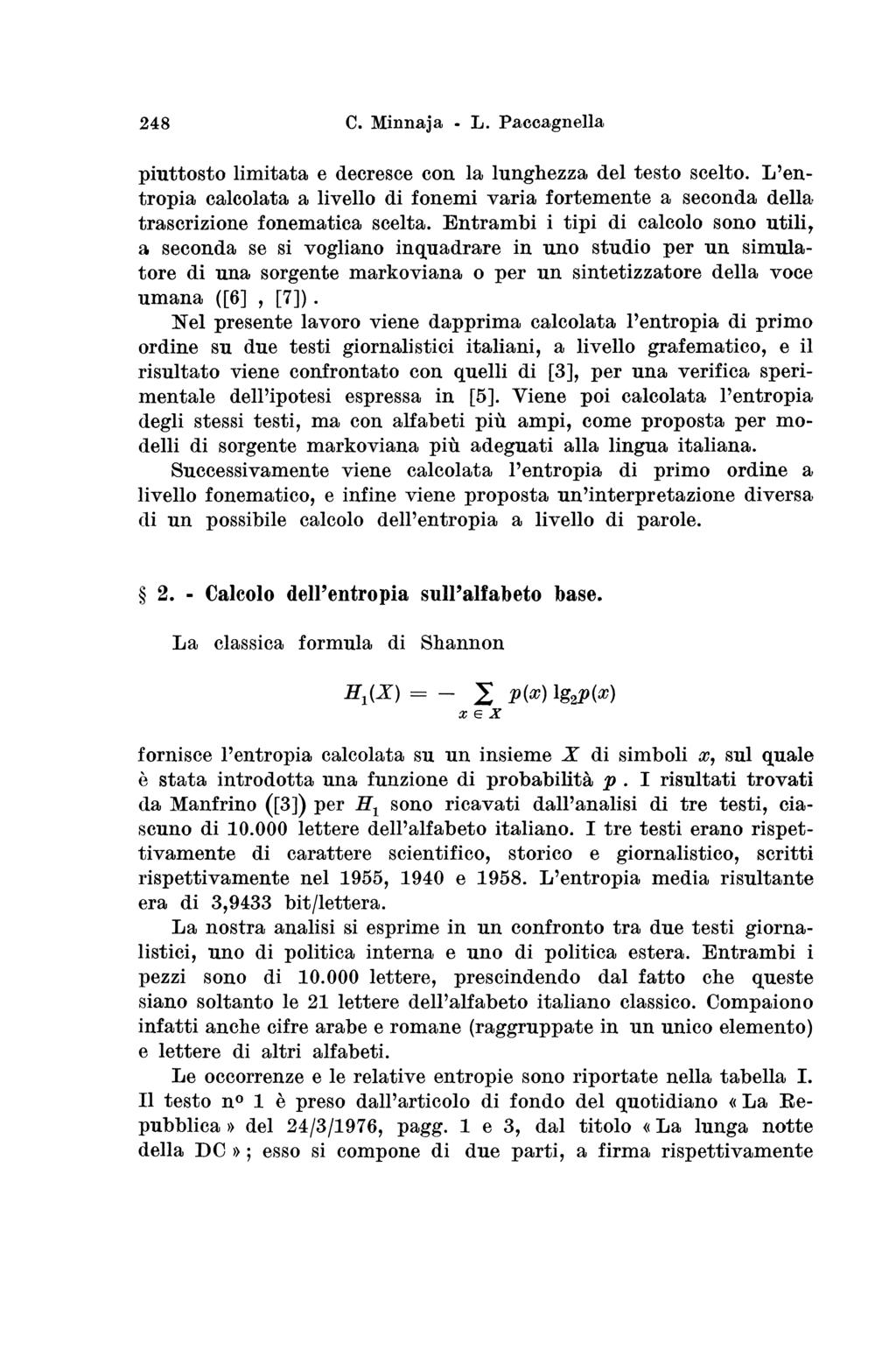 248 piuttosto limitata e decresce con la lunghezza del testo scelto. L entropia calcolata a livello di fonemi varia fortemente a seconda della trascrizione fonematica scelta.