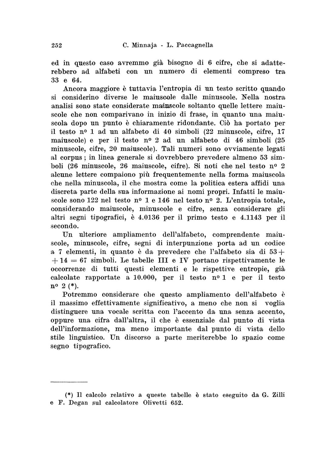 252 ed in questo caso avremmo già bisogno di 6 cifre, che si adatterebbero ad alfabeti con un numero di elementi compreso tra 33 e 64.