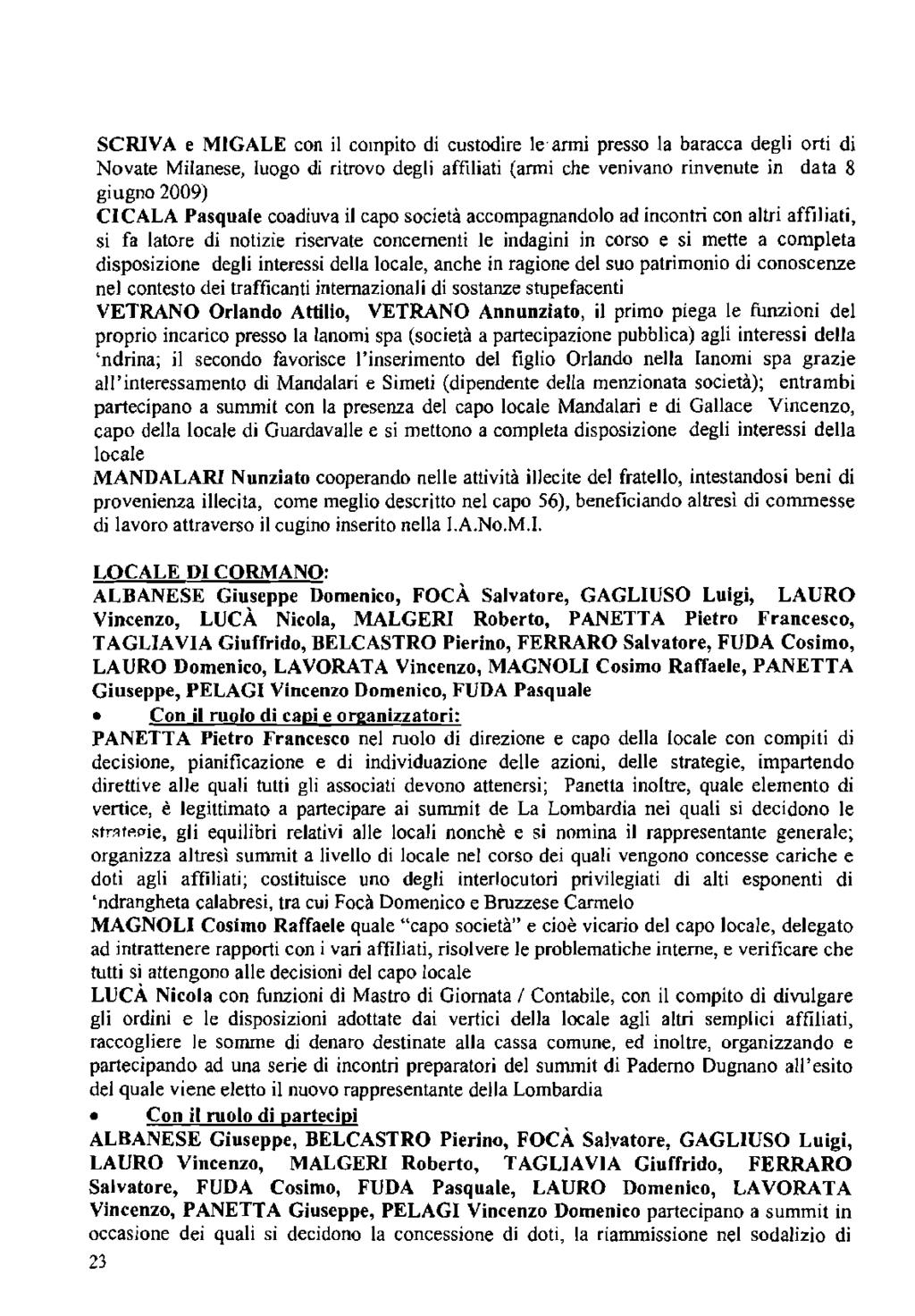 SCRIVA e MIGALE con il compito di custodire le armi presso la baracca degli orti di Novate Milanese, luogo di ritrovo degli affiliati (armi che venivano rinvenute in data 8 giugno 2009) CICALA