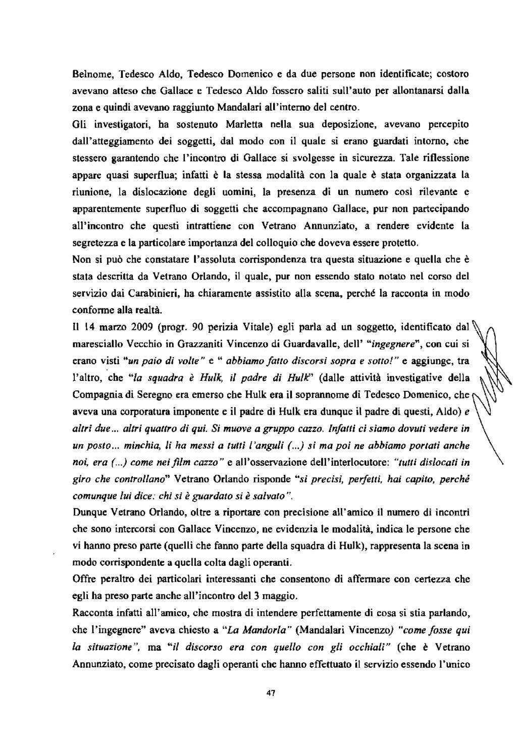 Belnome, Tedesco Aldo, Tedesco Domenico e da due persone non identificate; costoro avevano atteso che Gallace e Tedesco Aldo fossero saliti sull'auto per allontanarsi dalla zona e quindi avevano