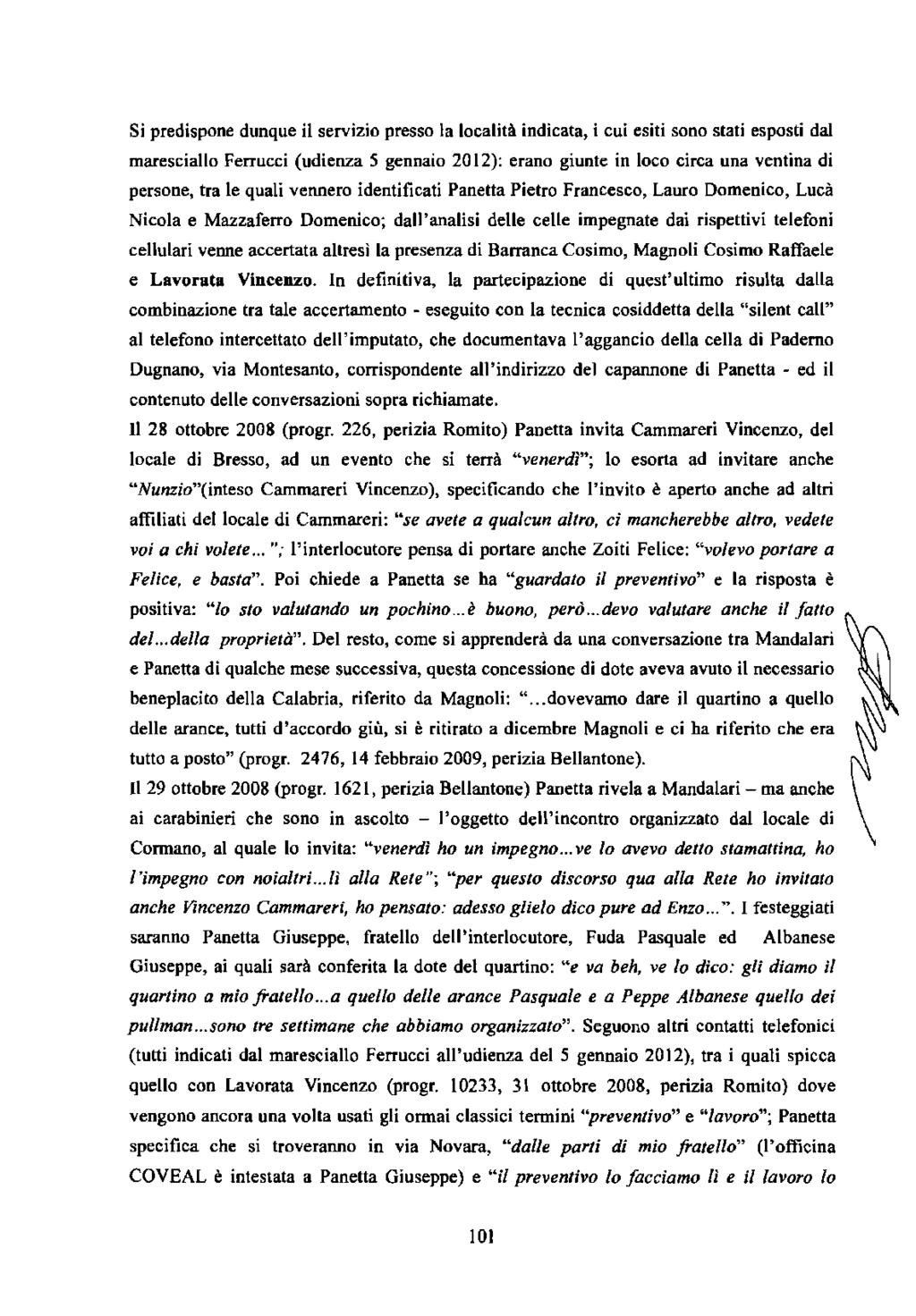 Si predispone dunque il servizio presso la località indicata, i cui esiti sono stati esposti dal maresciallo Ferrucci (udienza 5 gennaio 2012): erano giunte in loco circa una ventina di persone, tra