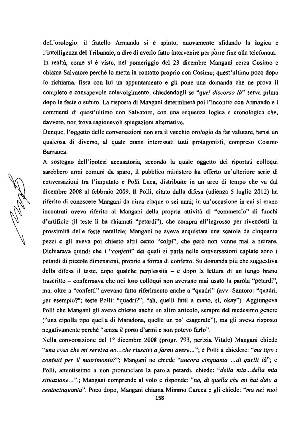 dell'orologio: il fratello Armando si è spinto, nuovamente sfidando la logica e < l'intelligenza del Tribunale, a dire di averlo fatto intervenire per porre fine alla telefonata.