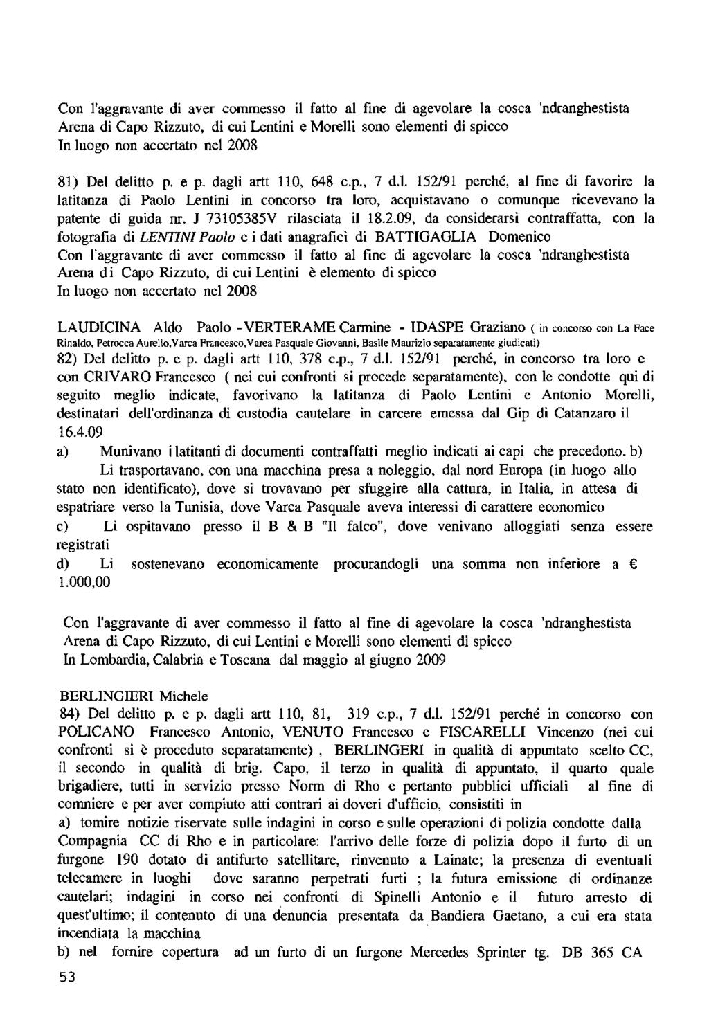 Con l'aggravante di aver commesso il fatto al fine di agevolare la cosca 'ndranghestista Arena di Capo Rizzuto, di cui Lentini e Morelli sono elementi di spicco In luogo non accertato nel 2008 81)