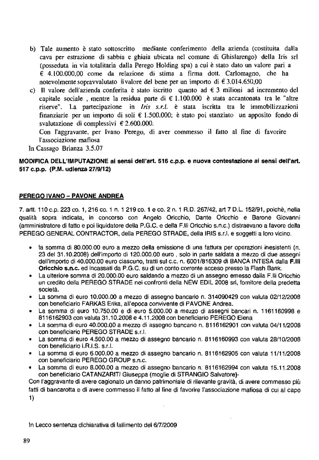 b) Tale aumento è stato sottoscritto mediante conferimento della azienda (costituita dalla cava per estrazione di sabbia e ghiaia ubicata nel comune di Ghislarengo) della Iris srl (posseduta in via