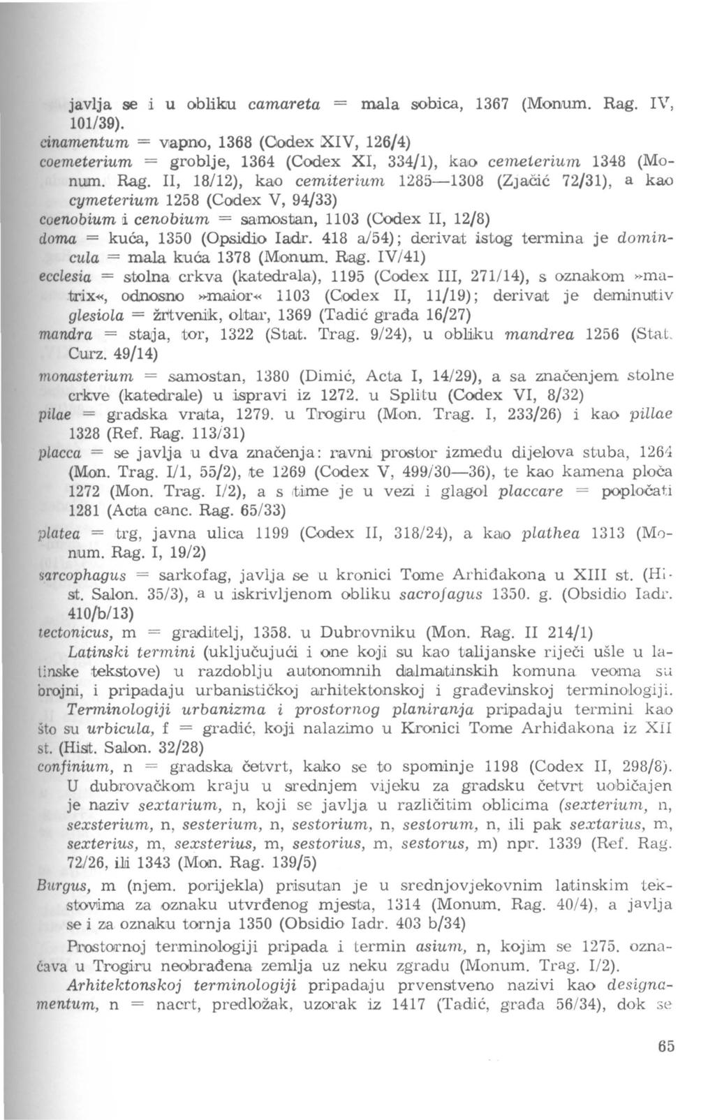 javlja se i u ob1ilw camareta = mala sobica, 1367 (MoiliUill. Rag. IV, 101/39). cinamentum = V1apno, 1368 (Oodex XIV, 126/4) coemeterium = groblje, 1364 (Codex XI, 334/1), kao cemeterium 1348 (Monum.