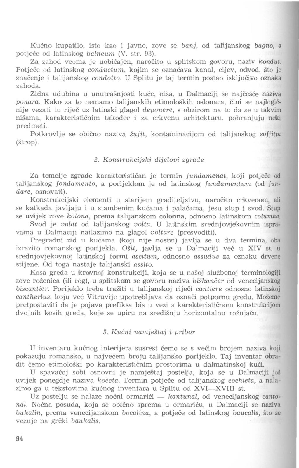 Kućno kupatrilo, isto ikao i javno, zove se banj, od tal'ijanskog bagno, a potječe od latinskog balneum (V. str. 93). Za zahod veoma je uobičajen, naročito u splitskom govoru, naziv kondut.