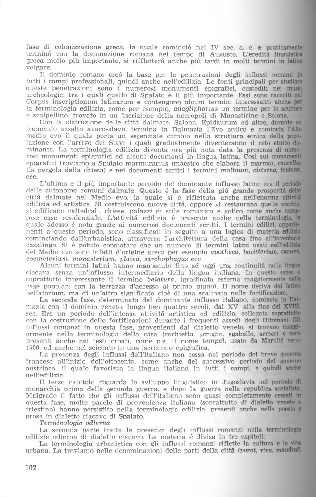 fase di colonizzazione greca, la quale cominci6 nel IV sec. a. e. e praticamente termina con la dominazione romana nel tempo di Augusto. L'eredita linguistir.