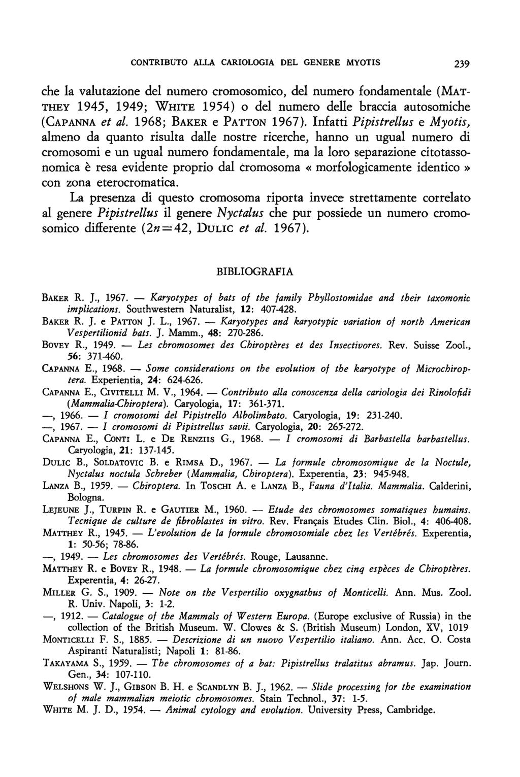 CONTRIBUTO ALLA CARIOLOGIA DEL GENERE MYOTIS 239 che Ia valutazione del numero cromosomico, del numero fondamentale (MAT THEY 1945, 1949; WHITE 1954) o del numero delle braccia autosomiche (CAPANNA