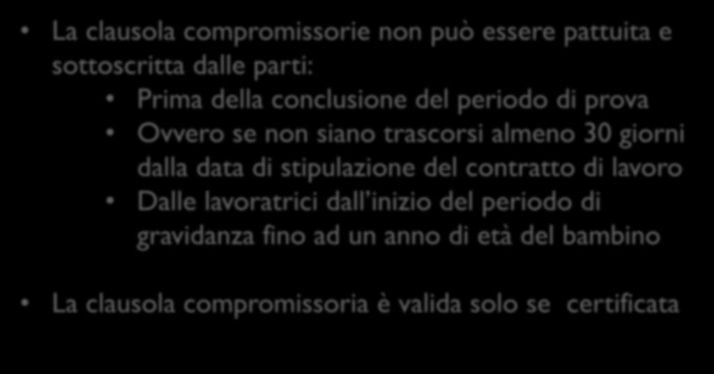 LA CERTIFICAZIONE NEL CCNL TERZIARIO La clausola compromissorie non può essere pattuita e sottoscritta dalle parti: Prima della conclusione del periodo di prova Ovvero se non siano trascorsi almeno