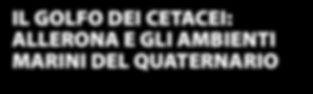 IL GOLFO DEI CETACEI: ALLERONA E GLI AMBIENTI MARINI DEL QUATERNARIO DATA Venerdì 20/10/2017 - Domenica 22/10/2017 Ore 9.30-13.00 e 14.30-19.