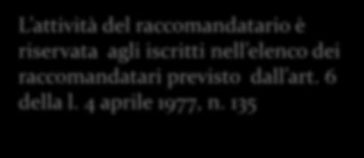 L attività del raccomandatario è riservata agli iscritti nell elenco dei raccomandatari previsto dall art. 6 della l. 4 aprile 1977, n.