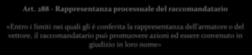 Con il conferimento e nei limiti della rappresentanza sostanziale assume anche la rappresentanza processuale attiva e passiva dell armatore o del vettore [art. 288 cod. nav.