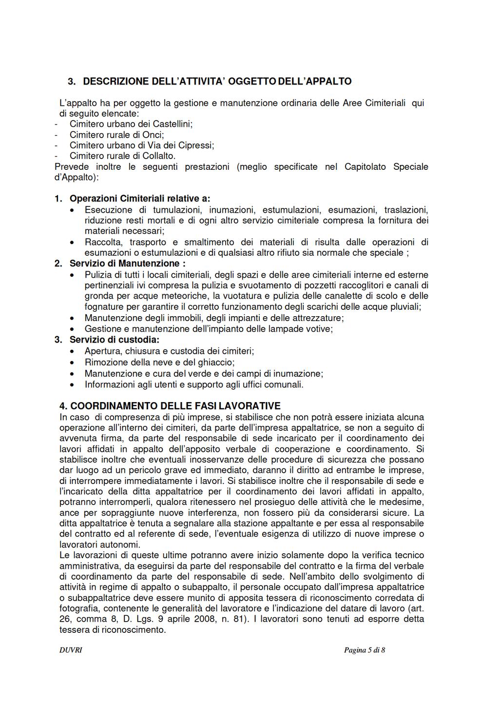 3. DESCRIZIONEDELL ATTIVITA OGGETTODELL APPALTO L appaltohaperoggetolagestionee manutenzioneordinariadeleareecimiteriali qui diseguitoelencate: - CimiterourbanodeiCastelini; - CimiteroruralediOnci; -