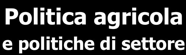 PRODUZIONE PRIMARIA E SISTEMA COMPLESSO SANITÀ CONSUMATORI ISTRUZIONE AMBIENTE Politica agricola e politiche di settore AGRICOLTURA COMMERCIO