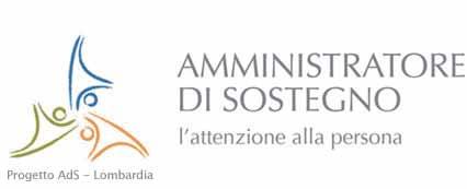 Il progetto regionale Amministratore di sostegno - l attenzione alla persona intende sostenere e consolidare l istituto dell Amministrazione di Sostegno nella Lombardia.