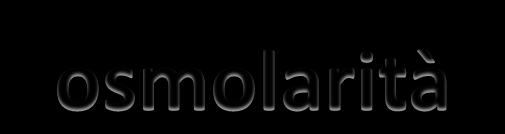 elettroneutralità: [A - ] = [C + ]) Sostanze Elettricamente neutre Soluti (diffusibilità attraverso membrana, dimensioni)