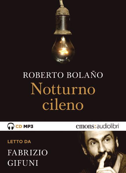 NOVITÀ 2017 Roberto Bolano NOTTURNO CILENO Fabrizio Gifuni Sebastián Urrutia sente avvicinarsi la ﬁne e nel corso di una notte febbrile
