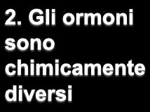 Gli ormoni sono sintetizzati in organi ben distinti, alcuni dei quali sono deputati esclusivamente a questa funzione altri organi possono invece possono avere funzioni diverse.