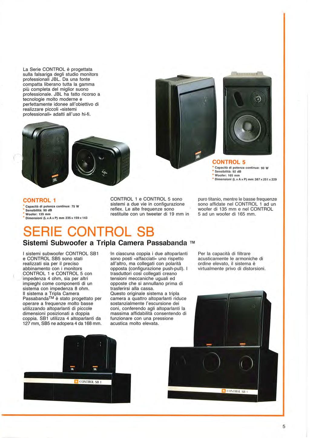 La Serie CONTROL è progettata sulla falsariga degli studio monitors professionali JBL. Da una fonte compatta liberano tutta la gamma più completa del miglior suono professionale.