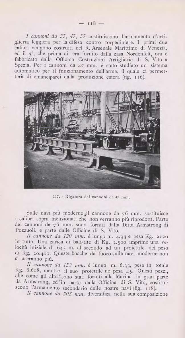 - 118 - I canuoni da 37, 47, 57 costituiscono l'armamento d'artiglieria leggiera per la d ifesa contro rorpediniere. I primi due calibri yengono costruiti nel R.