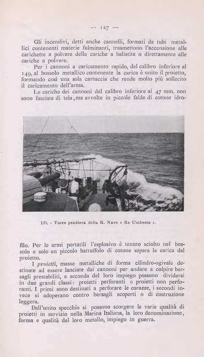 -- 127 - Gli incendivi, detti anche cannelli, formati da tubi metallici contenenti materie fu lminanti, trasmettono l'accensione alle carichette a poli-ere delle cariche a balistite o direttamente