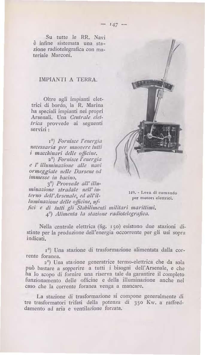 Su tutce le RR. Navi è infine sistemata una s1:1- zione radiotelegrafica con materiale,\larconi. Il L\IPIA:-.ITI A TERRA. Oltre agli impianù elettrici di bordo, la R.