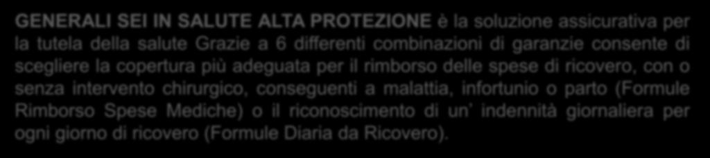 Sei in Salute Alta Protezione - Parte Generale GENERALI SEI IN SALUTE ALTA PROTEZIONE è la soluzione assicurativa per la tutela della salute Grazie a 6