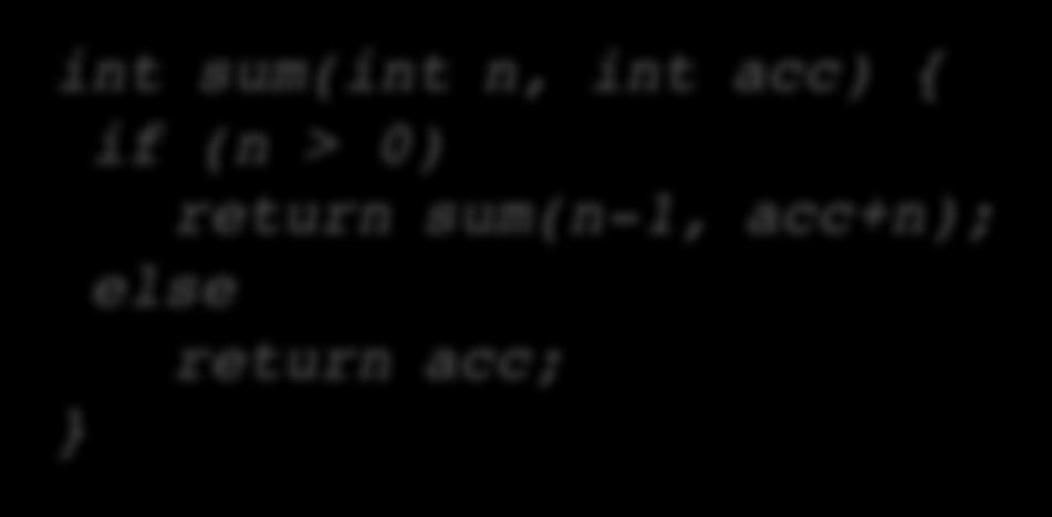 Elaborazione Consideriamo ora il codicecosìmodicato int sum(int n, int acc) { if (n > 0) return sum(n-1, acc+n); else return acc; } Stavolta la