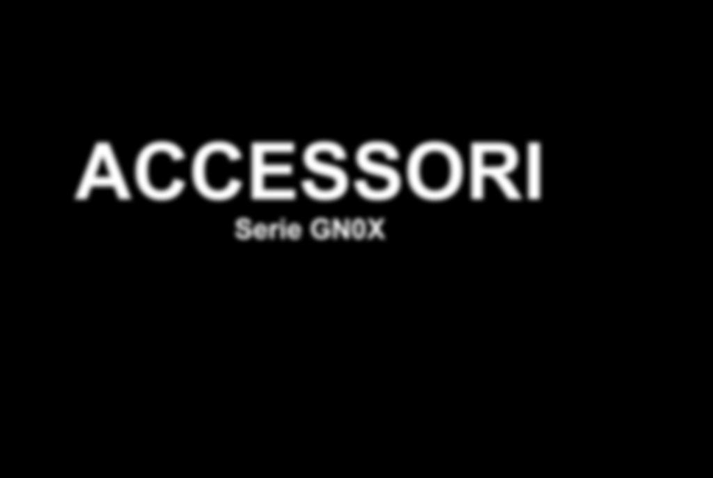 ACCESSORI Serie GN0X Listino