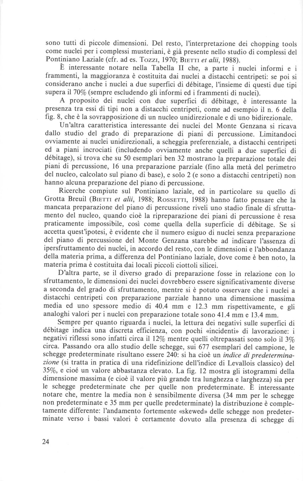 sono tutti di piccole dimensioni. Del resto, l'interpretazione dei chopping tools come nuclei per i complessi musteriani, è già presente nello studio di complessi del Pontiniano Laziale (cfr. ad es.