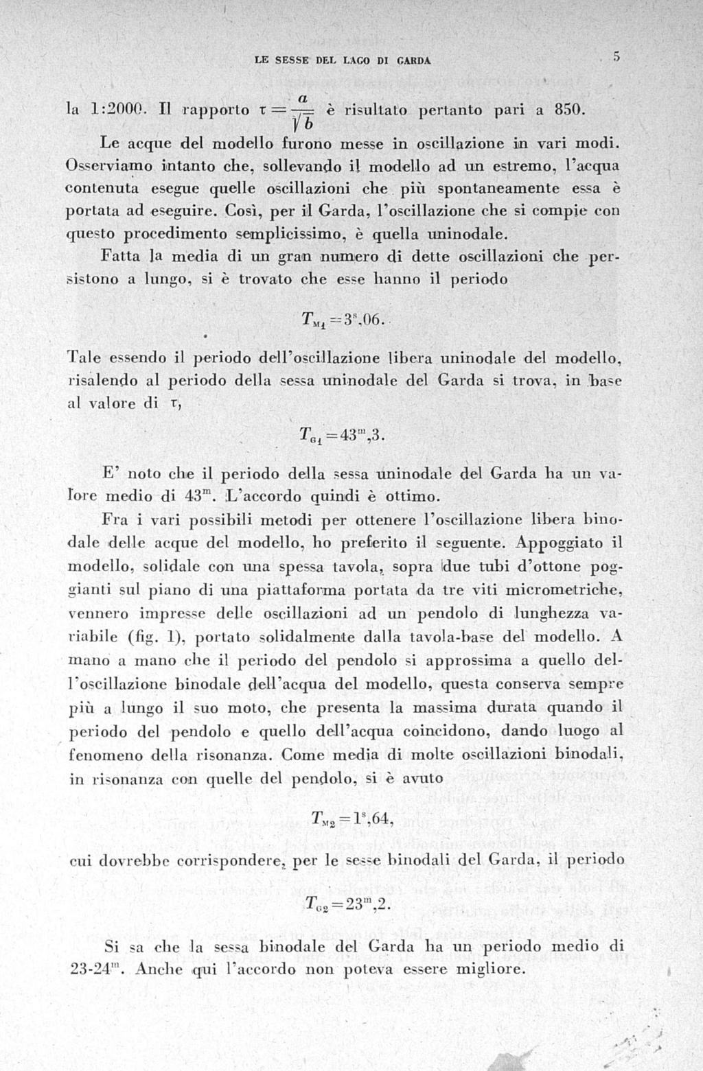 LE SESSE DEL LACO DI GARDA 5 la 1:2000. Il rapporto è risultato pertanto pari a 850. Le acque del modello furono messe in oscillazione in vari modi.