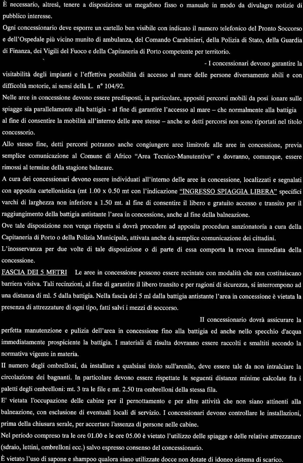 È necessario, altresì, tenere a disposizione un megafono fisso o manuale in modo da divulagre notizie di pubblico interesse.