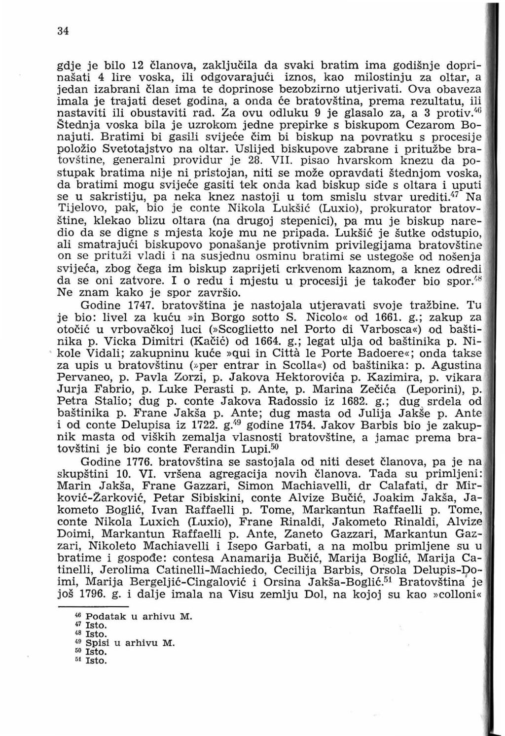 34 gdje je bilo 12 člano\ra, zaključila da svaki bratim ima godišnje doprinašati 4 lire voska, ili odgovarajući iznos, kao milostinju za oltar, a jedan izabmni član ima te doprinose bezobzirno